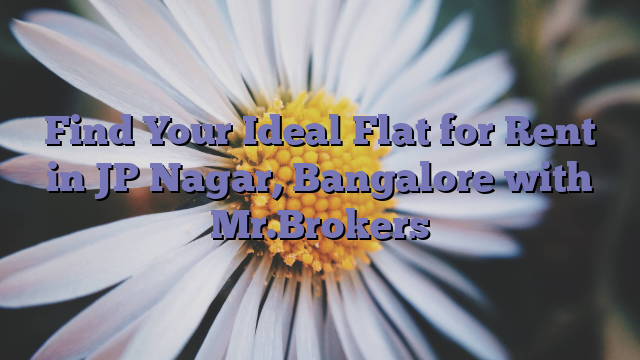 Find Your Ideal Flat for Rent in JP Nagar, Bangalore with Mr.Brokers